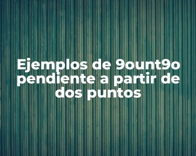Ejemplos de 9ount9o pendiente a partir de dos puntos