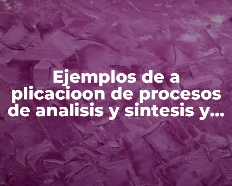 Ejemplos de a plicacioon de procesos de analisis y sintesis y Significado