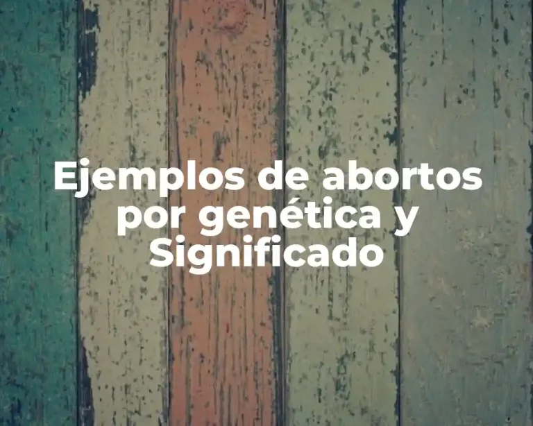 Ejemplos de abortos por genética y Significado