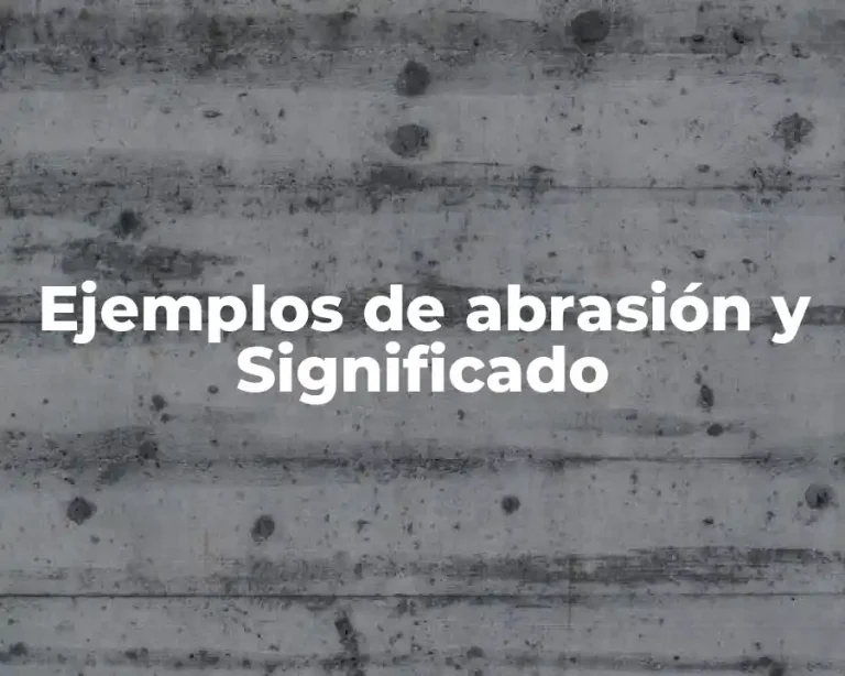 Ejemplos de abrasión y Significado