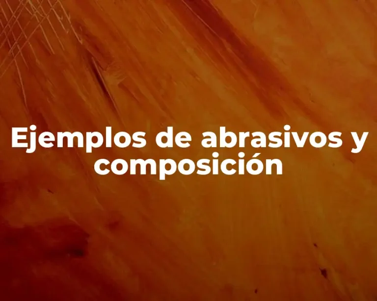 Ejemplos de abrasivos y composición