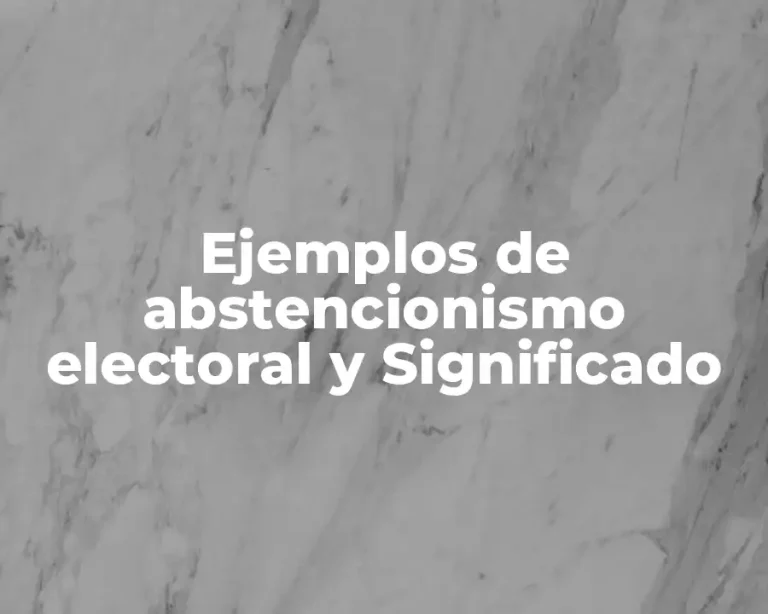 Ejemplos de abstencionismo electoral y Significado