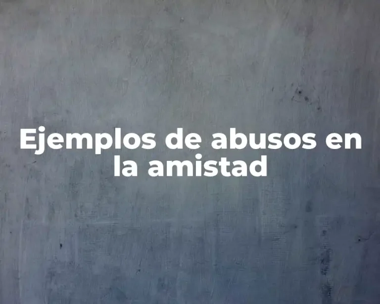 Ejemplos de abusos en la amistad
