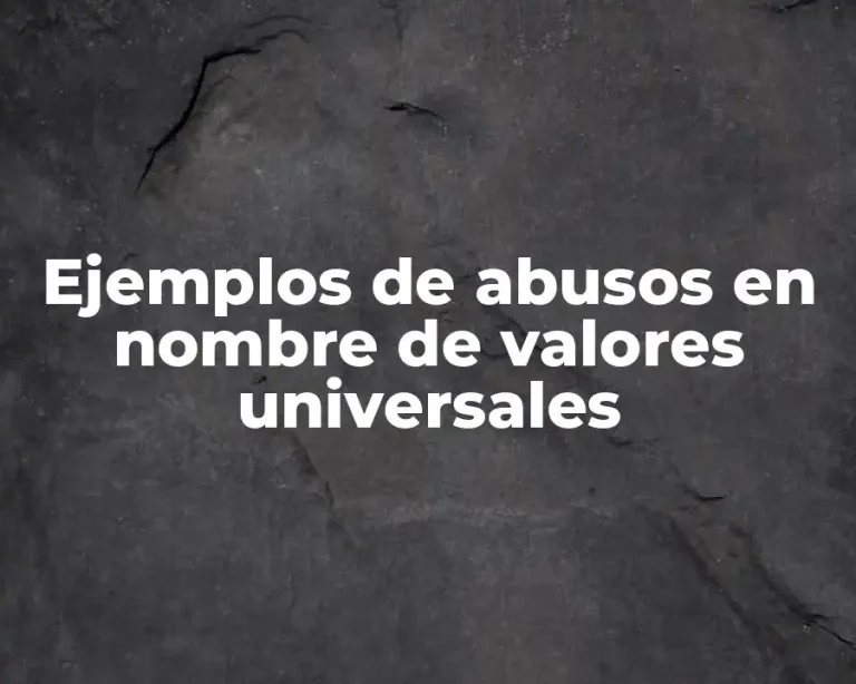 Ejemplos de abusos en nombre de valores universales