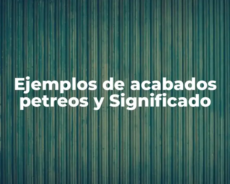 Ejemplos de acabados petreos y Significado