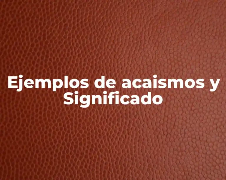 Ejemplos de acaismos y Significado