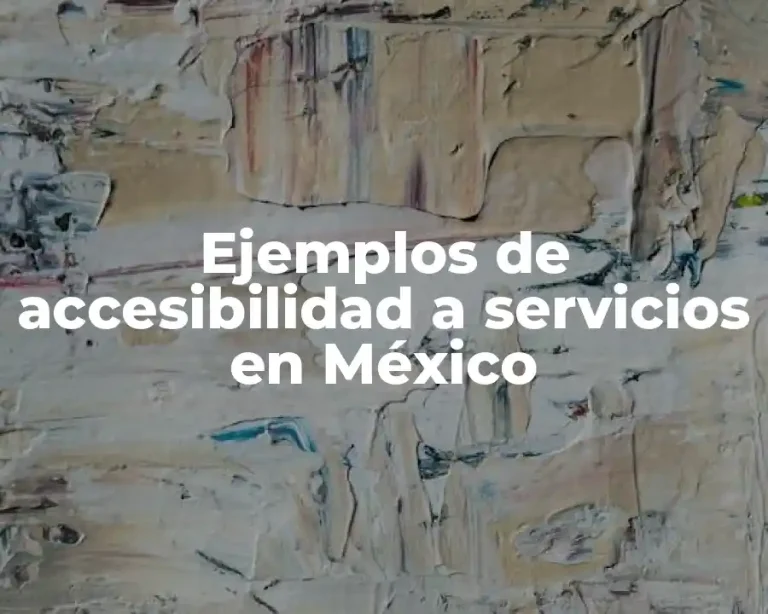Ejemplos de accesibilidad a servicios en México
