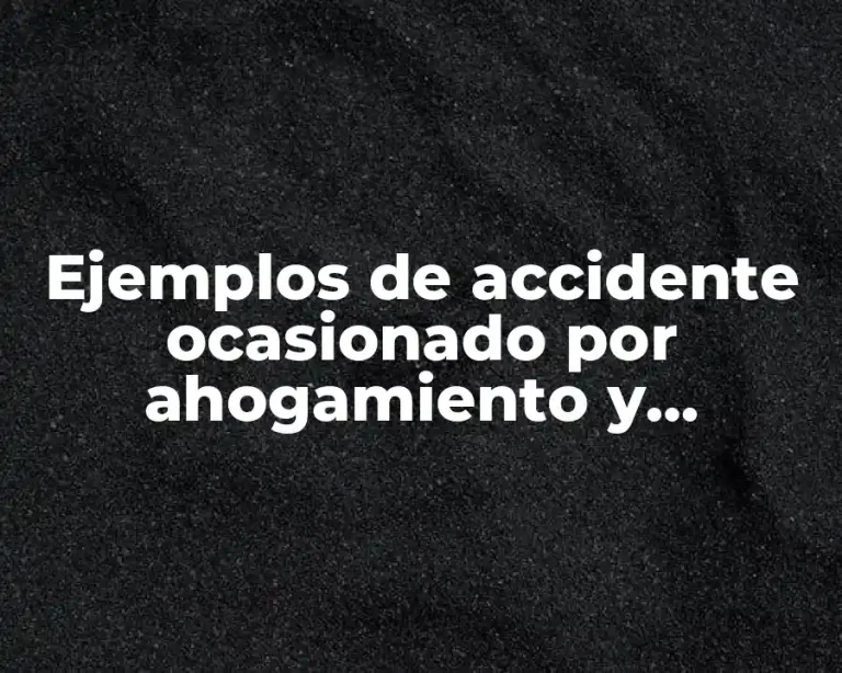 Ejemplos de accidente ocasionado por ahogamiento y Significado