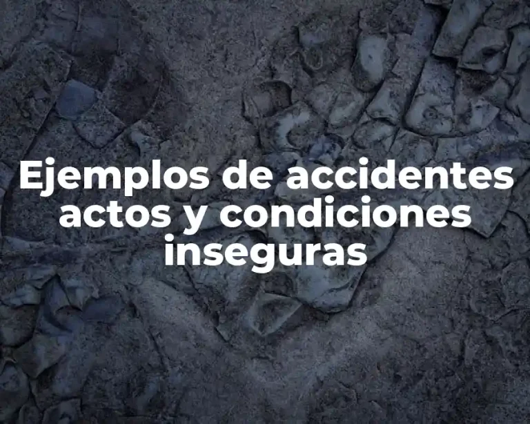 Ejemplos de accidentes actos y condiciones inseguras