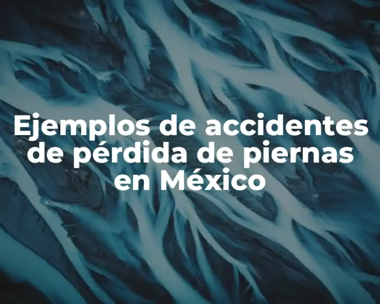 Ejemplos de accidentes de pérdida de piernas en México