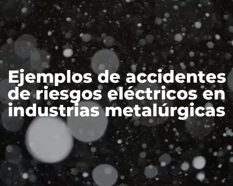 Ejemplos de accidentes de riesgos eléctricos en industrias metalúrgicas