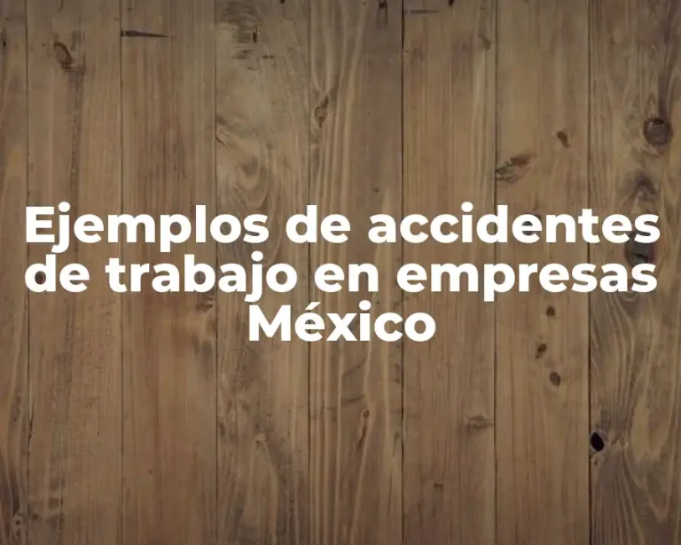 Ejemplos de accidentes de trabajo en empresas México