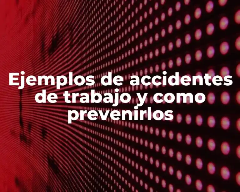 Ejemplos de accidentes de trabajo y como prevenirlos