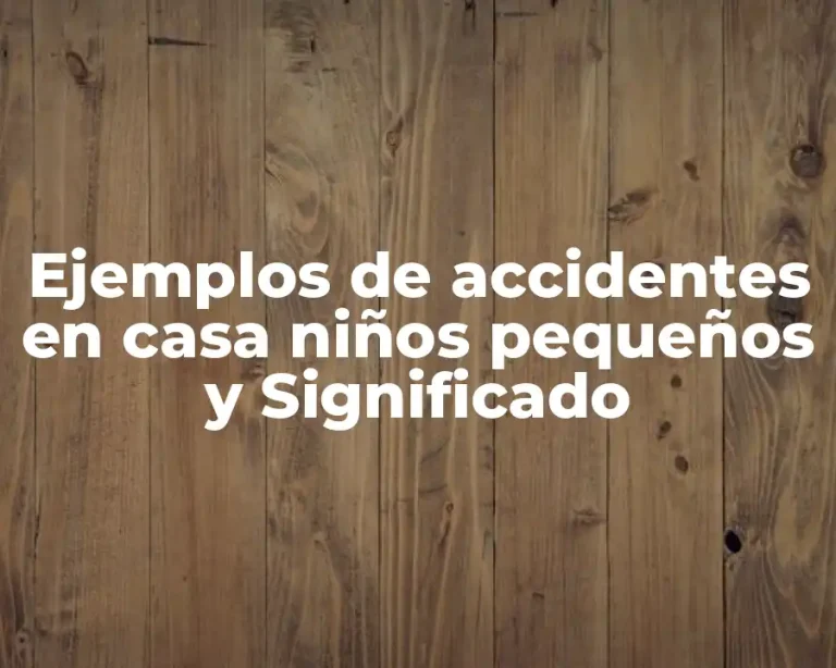 Ejemplos de accidentes en casa niños pequeños y Significado