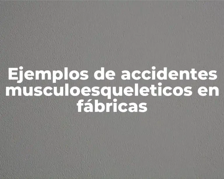 Ejemplos de accidentes musculoesqueleticos en fábricas