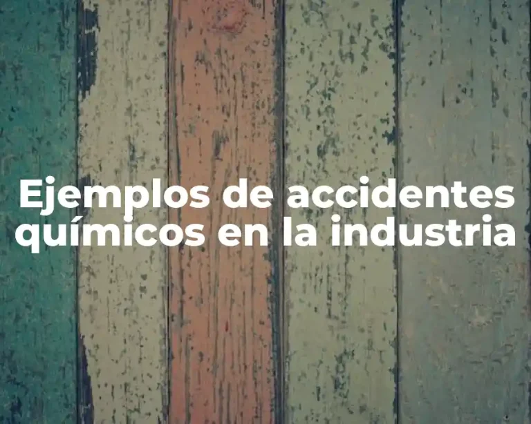 Ejemplos de accidentes químicos en la industria