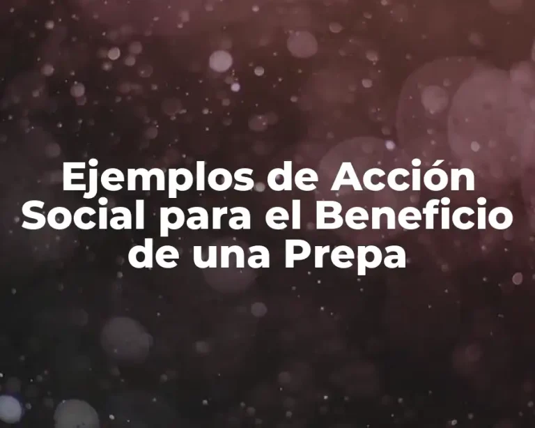 Ejemplos de Acción Social para el Beneficio de una Prepa