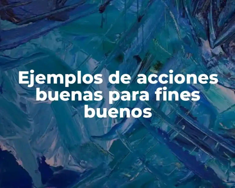 Ejemplos de acciones buenas para fines buenos