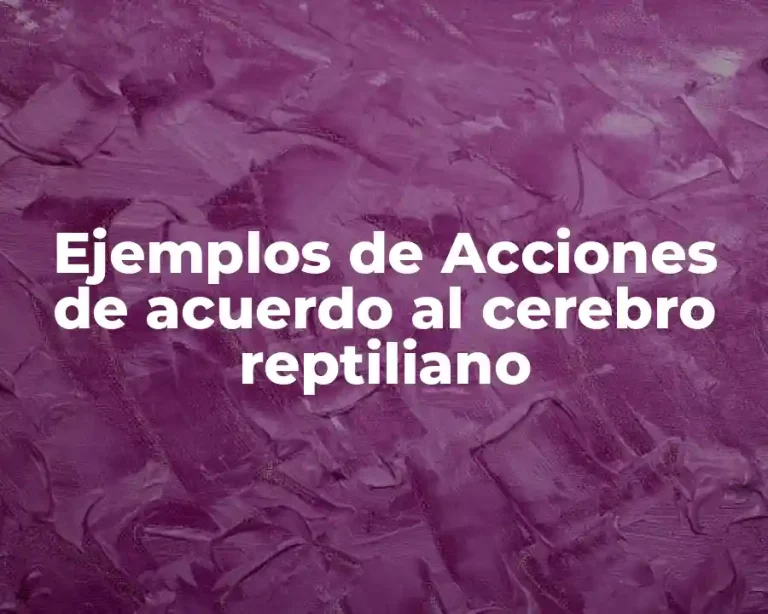 Ejemplos de Acciones de acuerdo al cerebro reptiliano