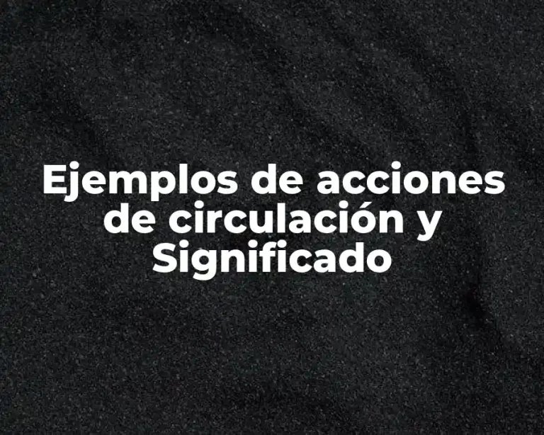Ejemplos de acciones de circulación y Significado