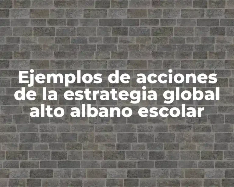 Ejemplos de acciones de la estrategia global alto albano escolar