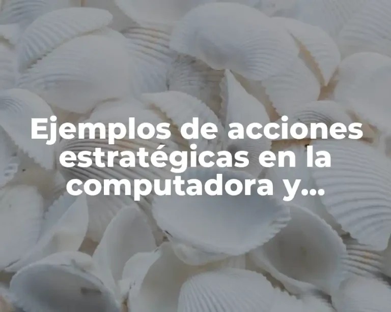 Ejemplos de acciones estratégicas en la computadora y Significado