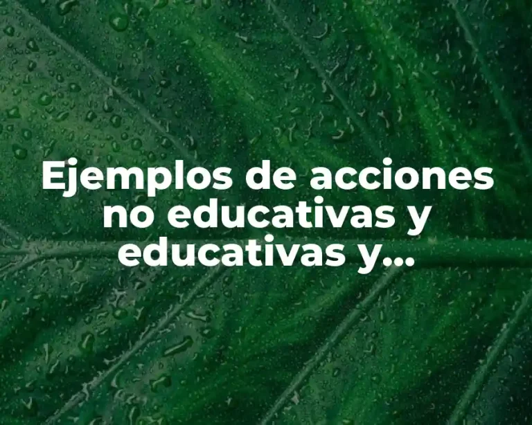 Ejemplos de acciones no educativas y educativas y Significado