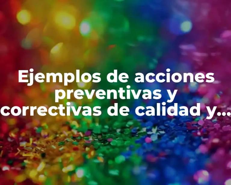 Ejemplos de acciones preventivas y correctivas de calidad y Significado