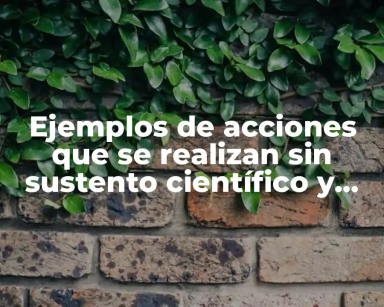 Ejemplos de acciones que se realizan sin sustento científico y Significado