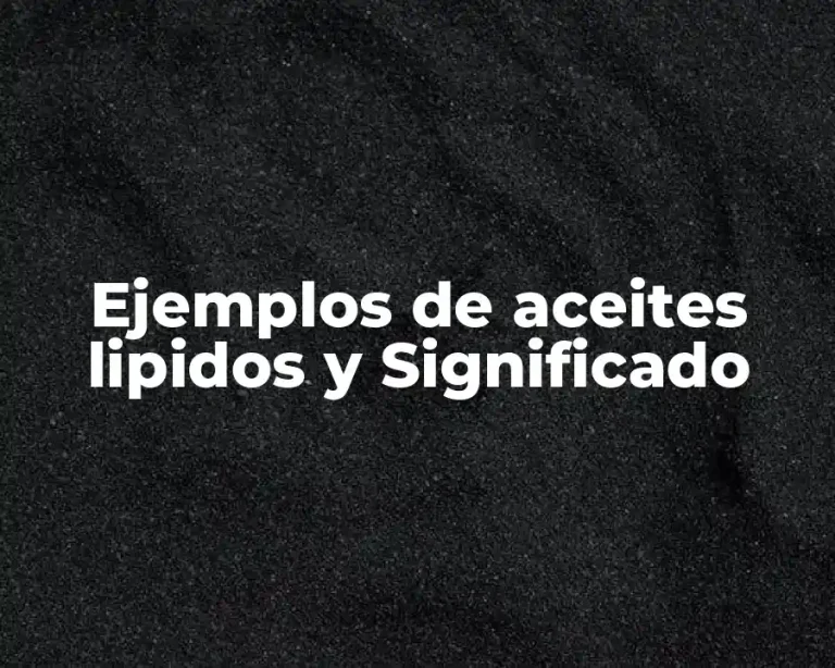 Ejemplos de aceites lipidos y Significado