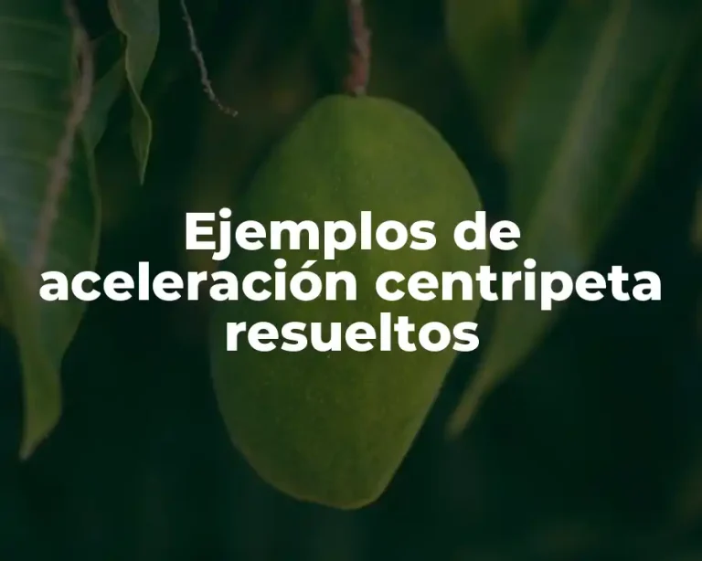 Ejemplos de aceleración centripeta resueltos