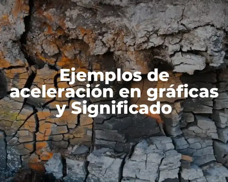 Ejemplos de aceleración en gráficas y Significado