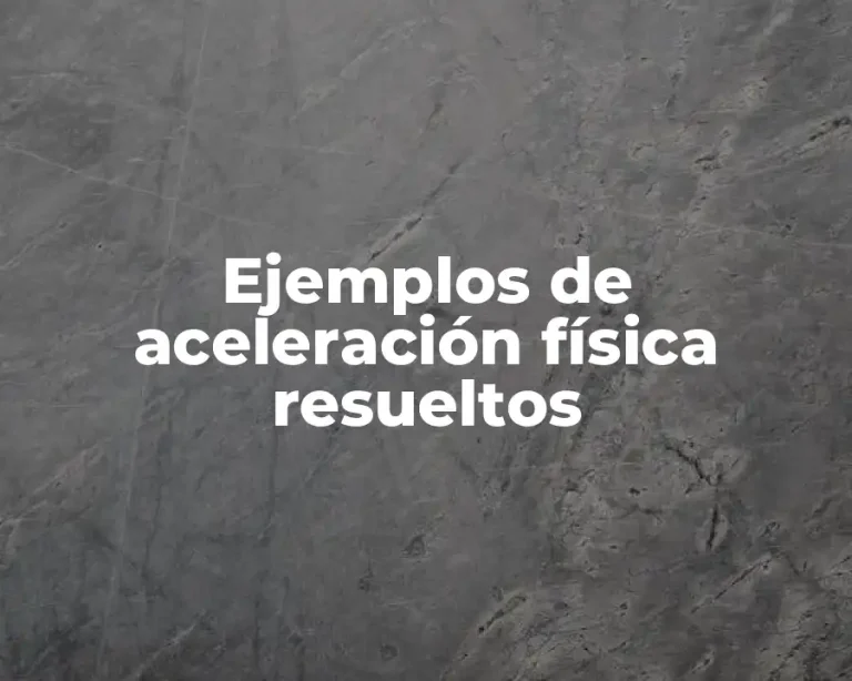 Ejemplos de aceleración física resueltos