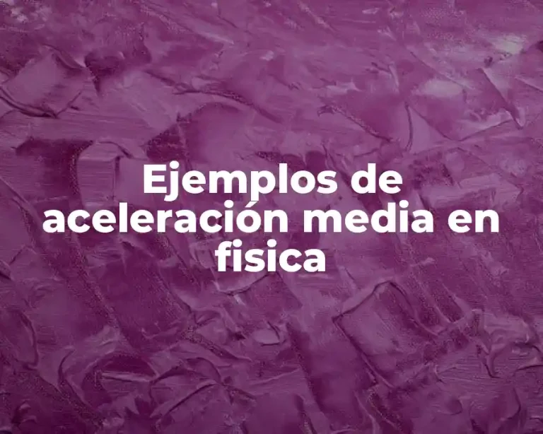 Ejemplos de aceleración media en fisica