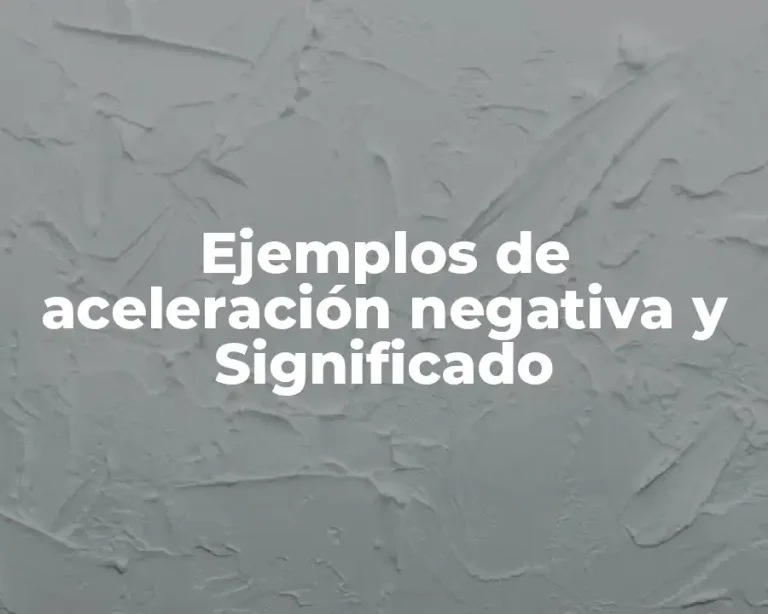 Ejemplos de aceleración negativa y Significado