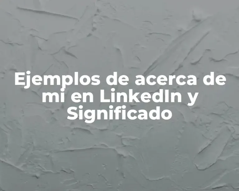 Ejemplos de acerca de mi en LinkedIn y Significado