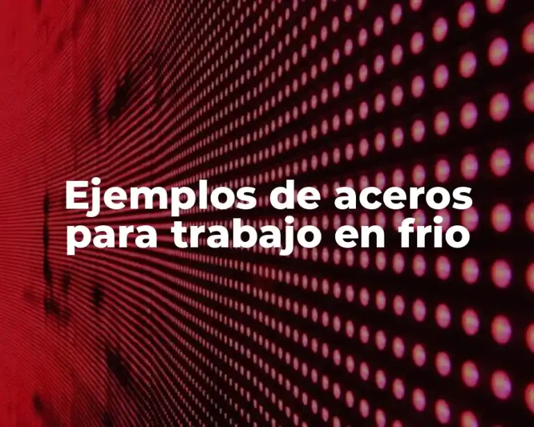 Ejemplos de aceros para trabajo en frio