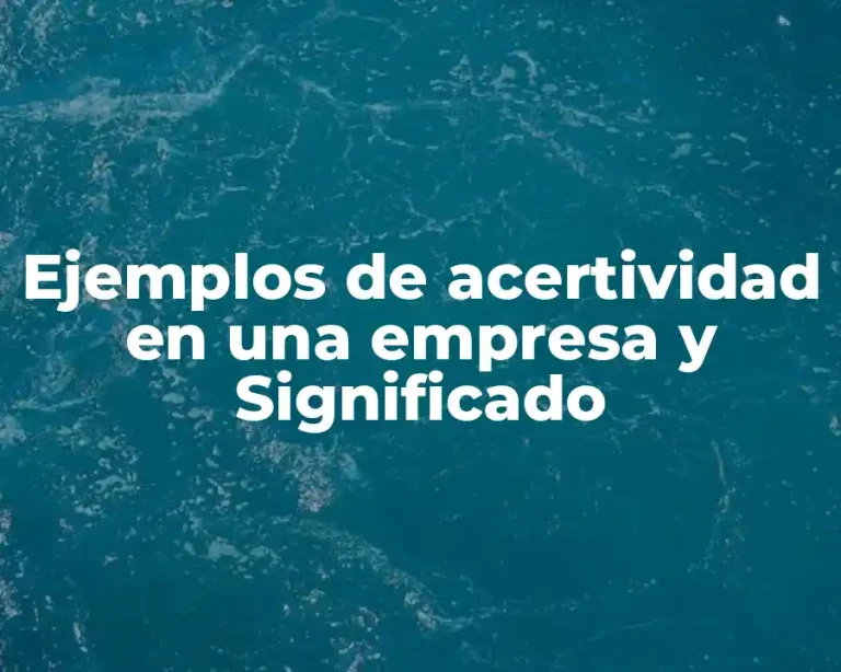 Ejemplos de acertividad en una empresa y Significado