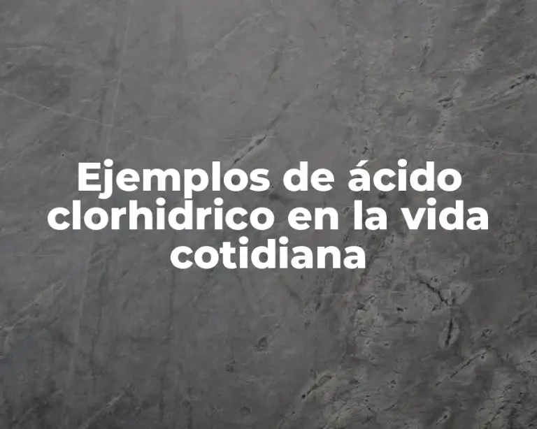 Ejemplos de ácido clorhidrico en la vida cotidiana