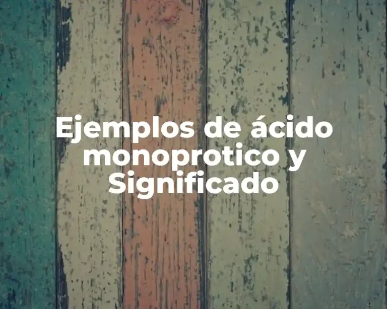 Ejemplos de ácido monoprotico y Significado