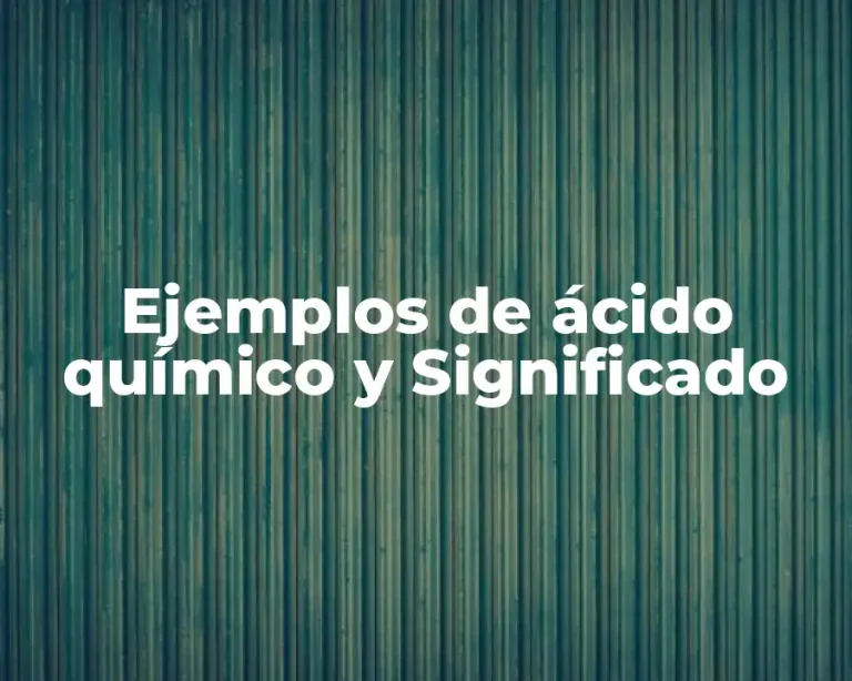 Ejemplos de ácido químico y Significado