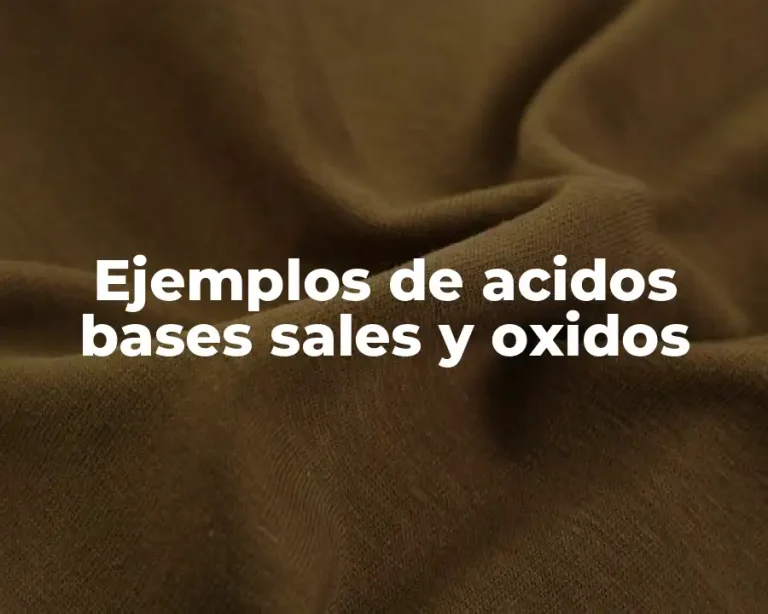Ejemplos de acidos bases sales y oxidos