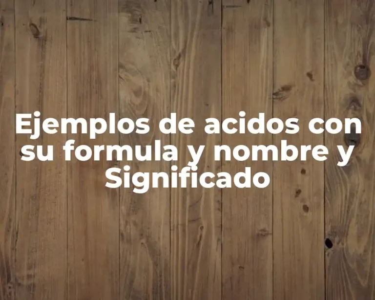 Ejemplos de acidos con su formula y nombre y Significado