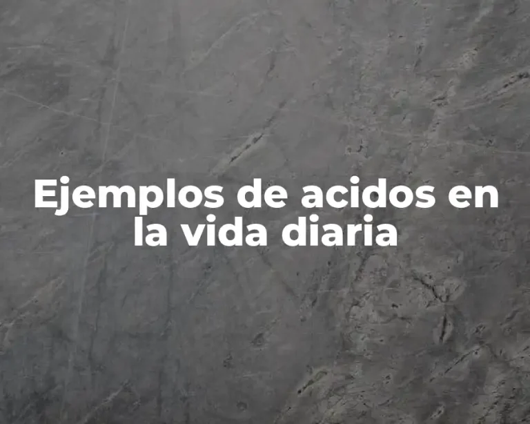 Ejemplos de acidos en la vida diaria