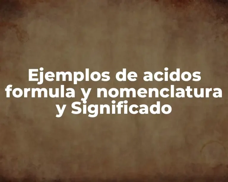 Ejemplos de acidos formula y nomenclatura y Significado