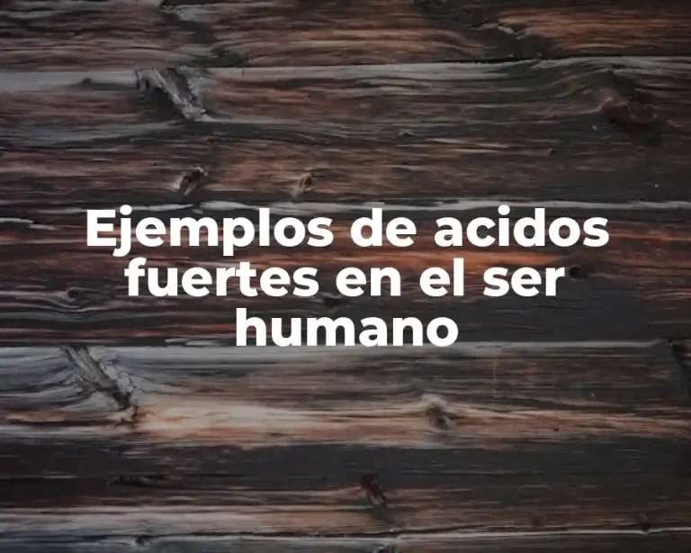 Ejemplos de acidos fuertes en el ser humano