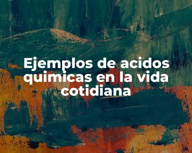 Ejemplos de acidos quimicas en la vida cotidiana