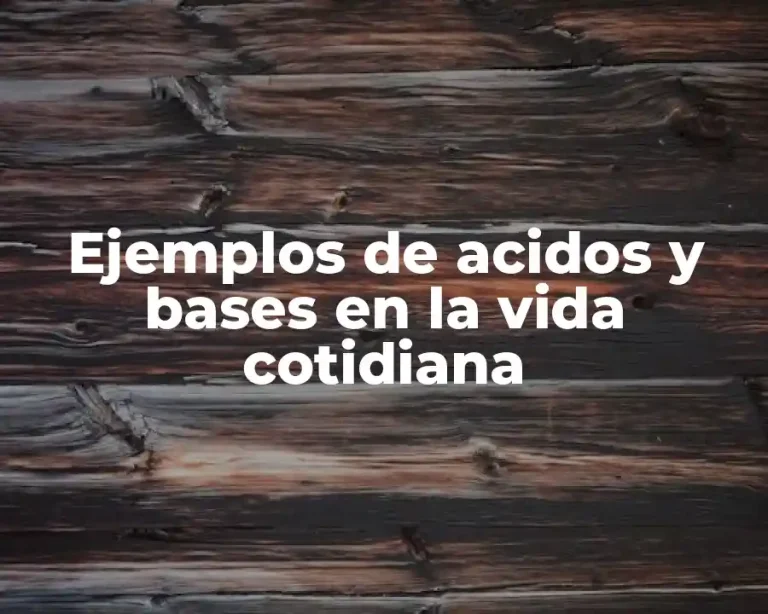 Ejemplos de acidos y bases en la vida cotidiana