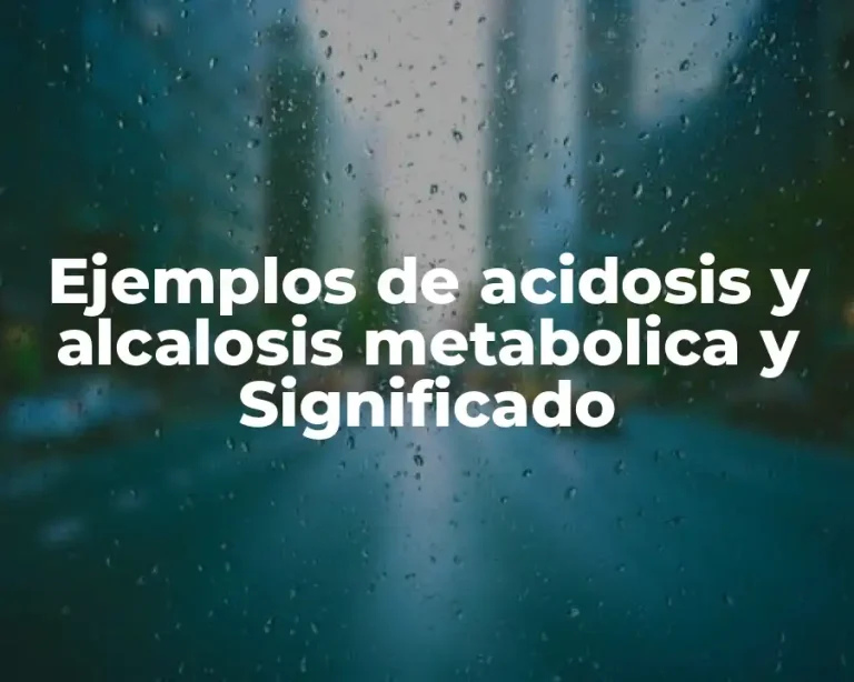 Ejemplos de acidosis y alcalosis metabolica y Significado