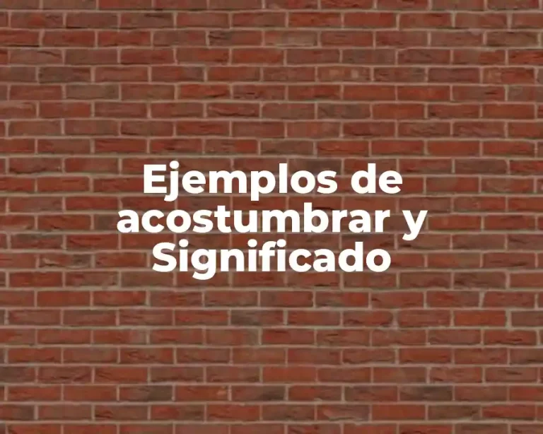 Ejemplos de acostumbrar y Significado